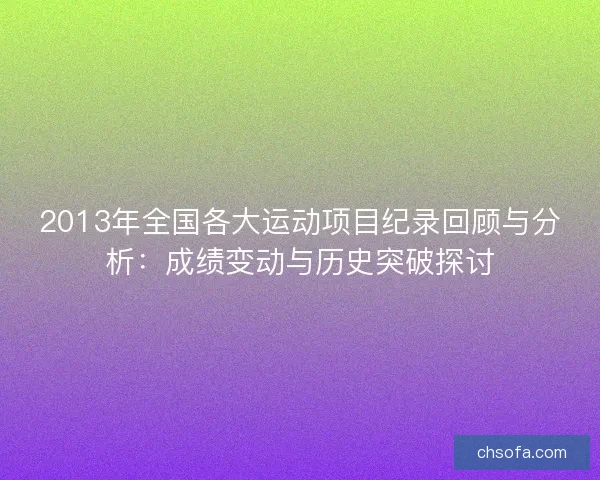 2013年全国各大运动项目纪录回顾与分析：成绩变动与历史突破探讨
