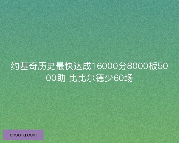 约基奇历史最快达成16000分8000板5000助 比比尔德少60场 约基奇历史最快达成16000分8000板5000助 比比尔德少60场